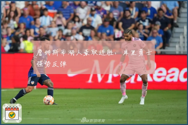 詹姆斯率湖人豪取连胜，库里勇士强势反弹