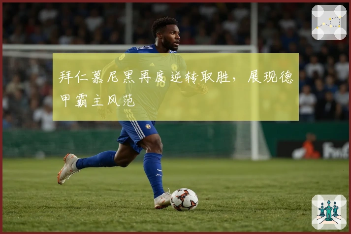 拜仁慕尼黑再度逆转取胜，展现德甲霸主风范